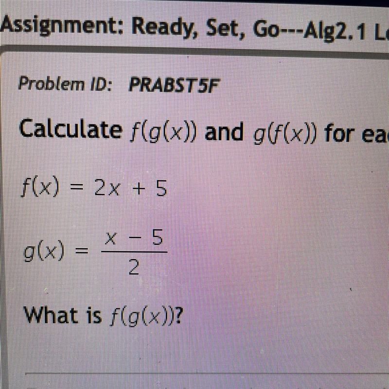 F(x) = 2x + 5 g(x) = x-5 divided by 2 What is f(g(x))?-example-1