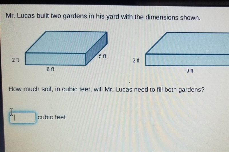 Mr. Lucas built two gardens in his yard with the dimensions shown. 2 ft How much soil-example-1