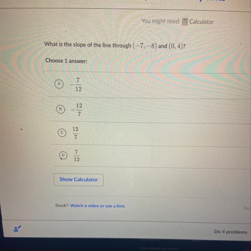 What is the slope of the line through (-7,-8) and (0,4)?-example-1