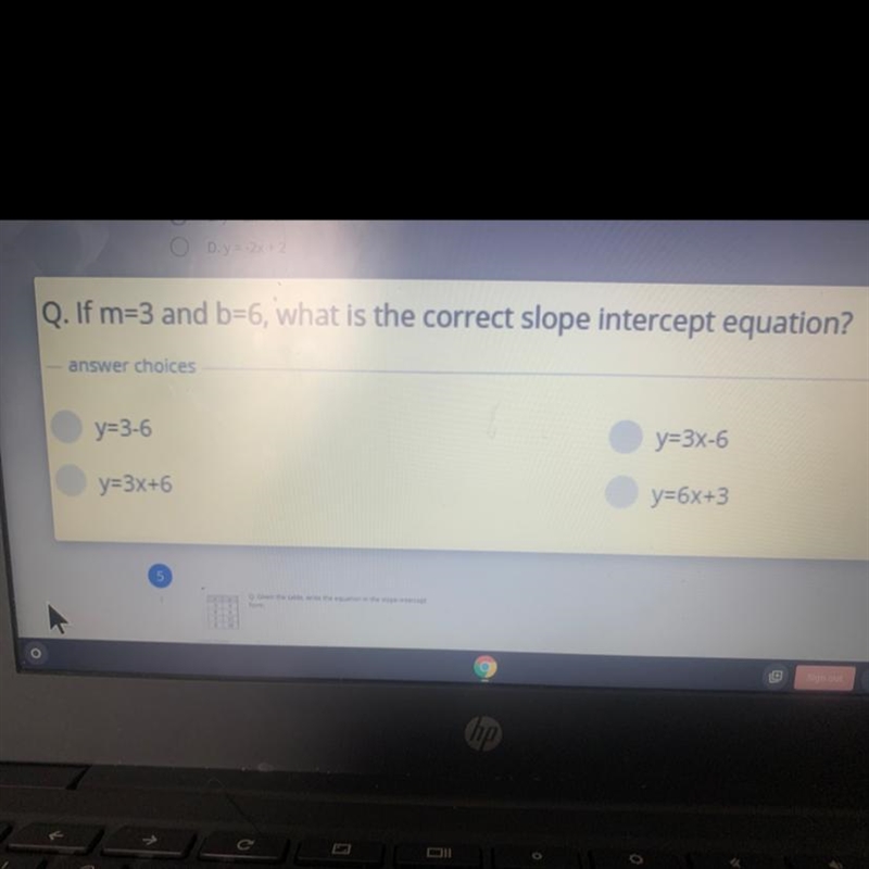 O D.y = -2x + 2 Q. If m=3 and b=6, what is the correct slope intercept equation? answer-example-1