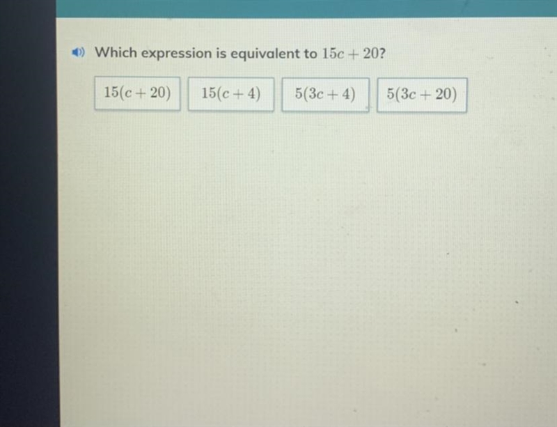 .) Which expression is equivalent to 15c+20? 15(c+20) 15(c +4) 5(3C+4 5(3c+20)-example-1