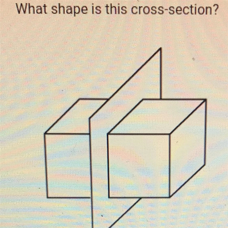 What shape is this cross-section? O A. Pentagon B. Cone C. Trapezoid D.rectangle-example-1