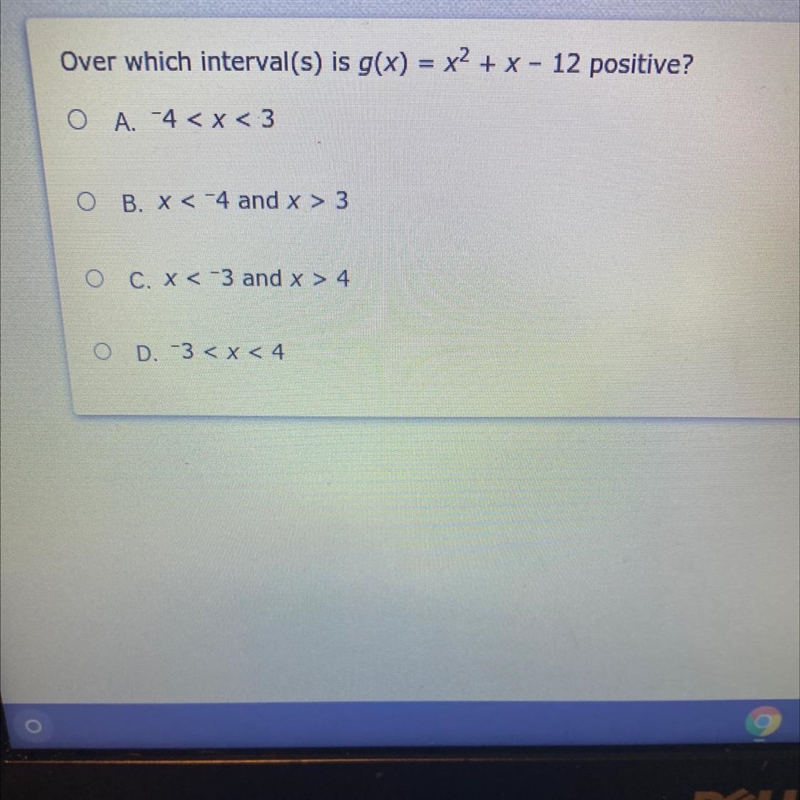 Over which interval(s) is g(x) = x2 + x - 12 positive? A. -4 < x < 3 B. X &lt-example-1