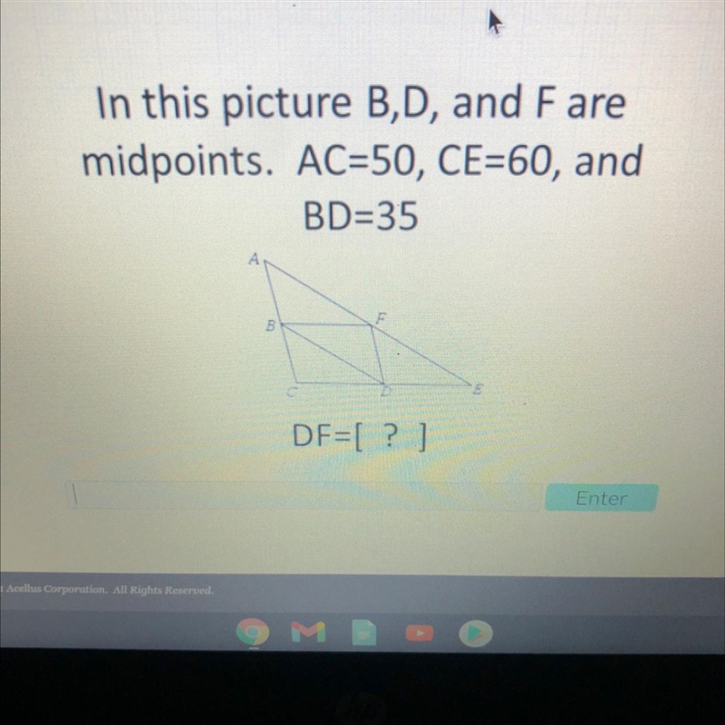 In this picture B,D, and Fare midpoints. AC=50, CE=60, and BD=35 DF=[?]-example-1