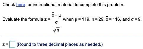 Evaluate the formula z= x−μ σ n when μ=119​, n=29​, x=116​, and σ=9.-example-1