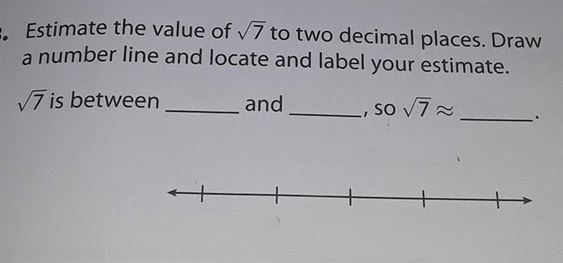 Estimate the value of 7 to two decimal places. Draw a number line and locate and label-example-1