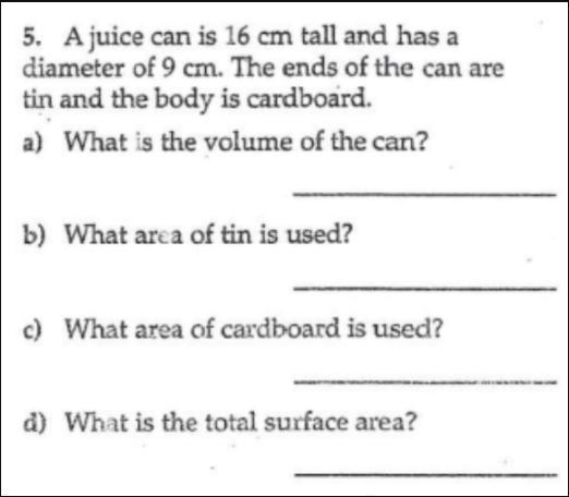 A juice can is 16cm tall and has a diameter of 9cm. The ends of the can are tin and-example-1