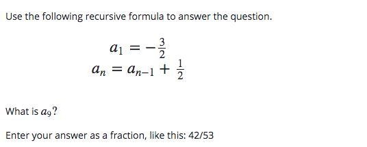 Help pls <3 a1 = −3/2 an = an−1 + 1/2 What is a9?-example-1