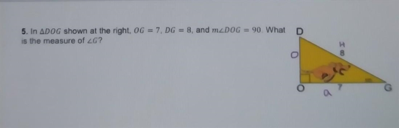 In DOG shown at the right, OG = 7, DG = 8, and m<DOG = 90. What is the measure-example-1