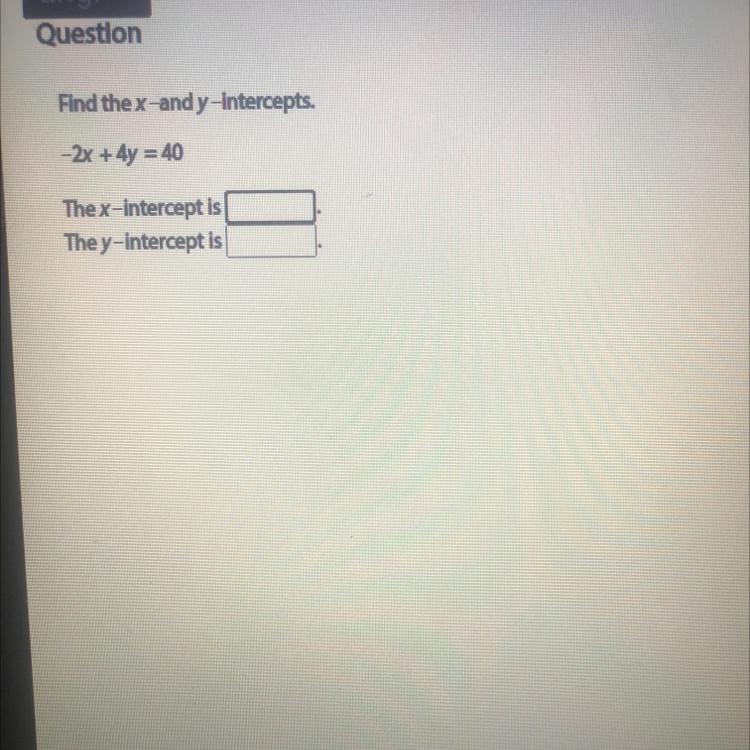 -2x+4y=40 find the y intercept and find the x intercept-example-1