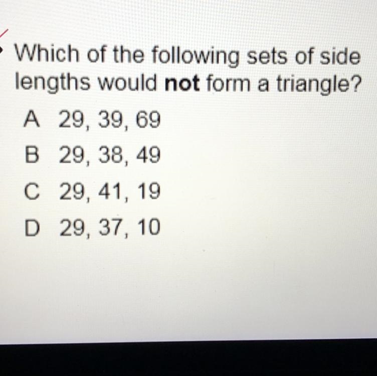 Which of the following sets of side lengths would not form a triangle? A 29, 39, 69 B-example-1