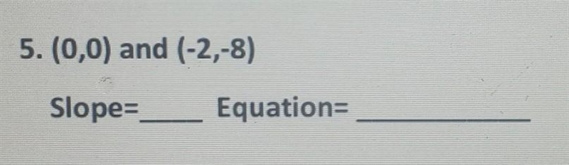 5. (0,0) and (-2,-8) Slope=_ Equation=​-example-1