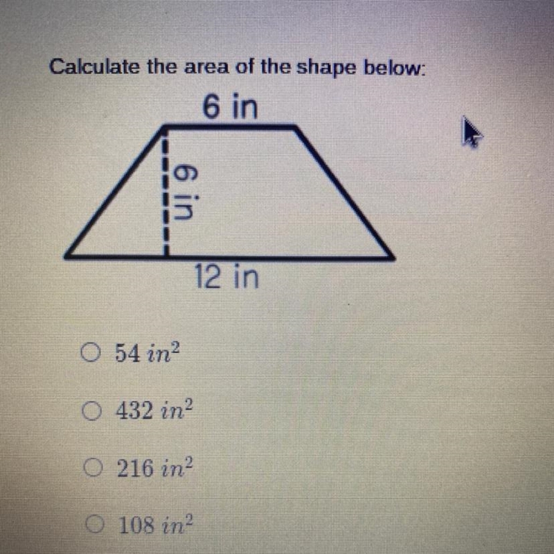 Calculate the area of the shape below: 6 in 6 in 12 in O 54 in? 0 432 in? O 216 in-example-1