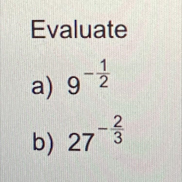 A) 9 to the power of minus 1 over 2 (9^-1/2) b) 27 to the power of minus 2 over 3 (27^-2/3)-example-1