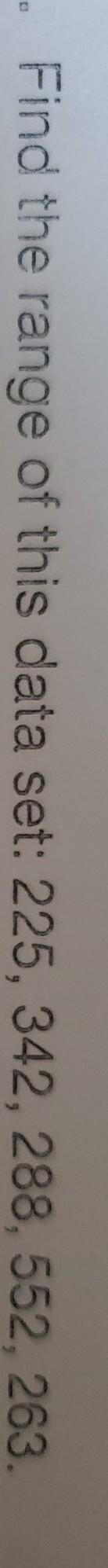 Find the range of this data set:225, 342, 288,552, 263. ​-example-1