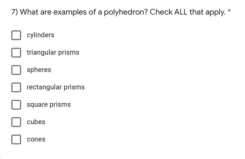 PLEASE HELP 7) What are examples of a polyhedron? Check ALL that apply. * cylinders-example-1