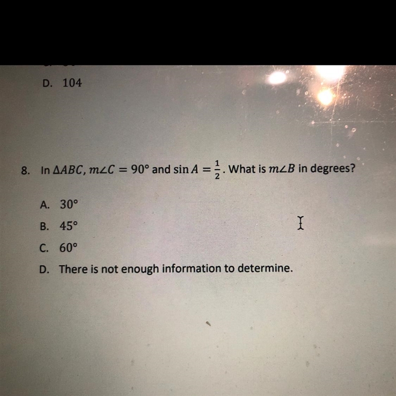 8. In AABC, mC = 90° and sin A = What is m angle B in degrees? A. 30° B. 45° C. 60° D-example-1