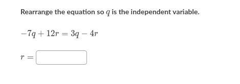 Rearrange the equation so q is the independent variable. -7q+12r=3q-4r-example-1