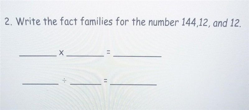 (please explain)2. Write the fact families for the number 144,12, and 12.​-example-1