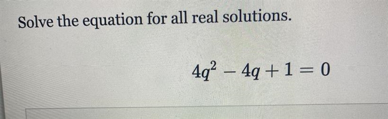 Solve the equation for all real solutions 4q^2-4q+1=0-example-1