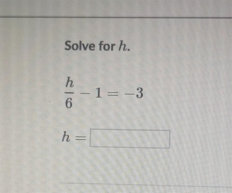 H/6-1=-3 h=? please help​-example-1