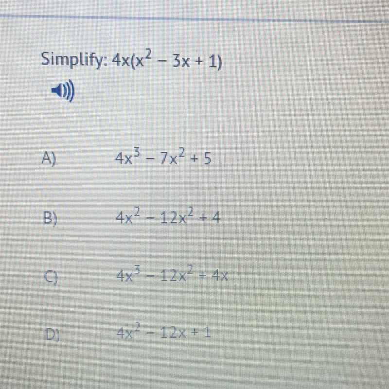 Simplify: 4x(x^2 – 3x + 1) A)4x^3 - 7x^2 +5 B)4x^2 – 12x^2 + 4 C) 4x^3 - 12x^2 + 4x-example-1