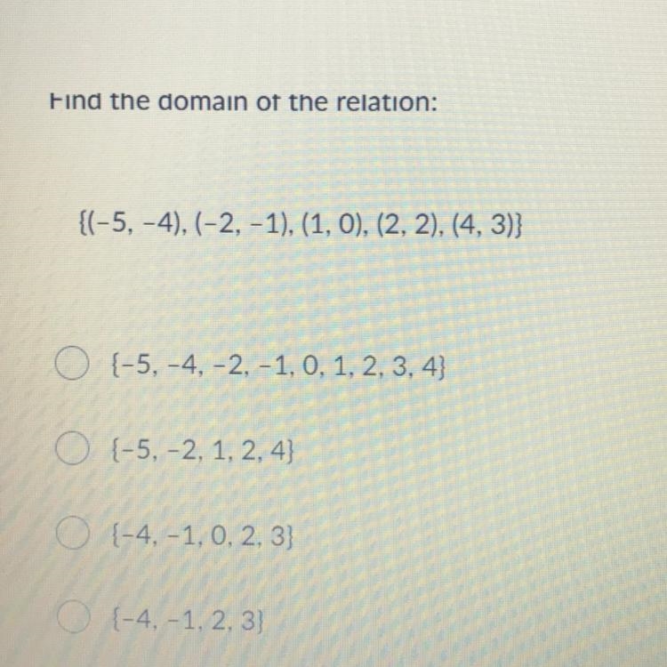 Find the domain of the relation: {(-5, -4), (-2, -1), (1, 0), (2, 2), (4,3)} O {-5, -4, -2, -1, 0, 1, 2, 3, 4} O-example-1