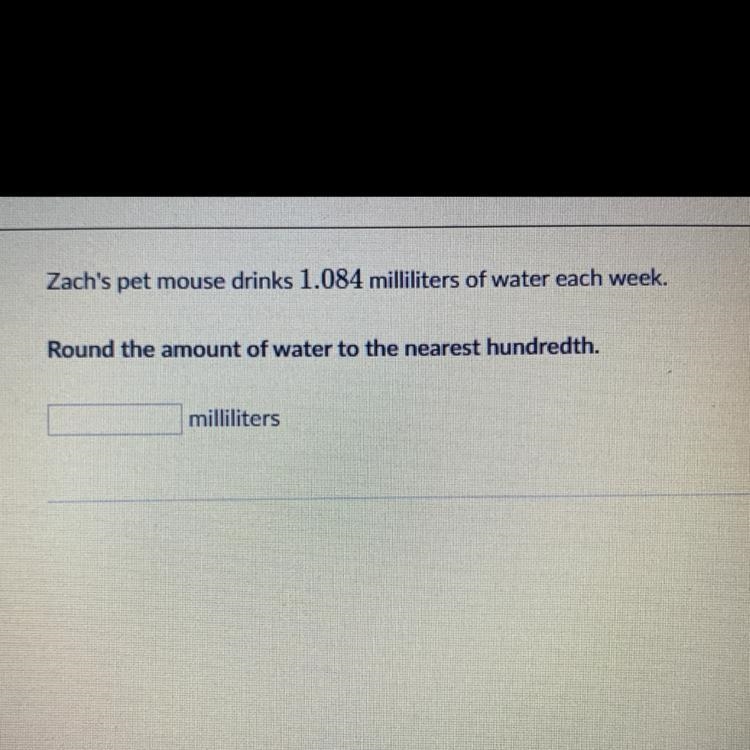 Zach's pet mouse drinks 1.084 milliliters of water each week. Round the amount of-example-1