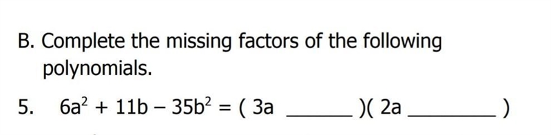 Complete the missing factors 6a^2 + 11b - 35b^2 = ( 3a _______)(2a______) please help-example-1