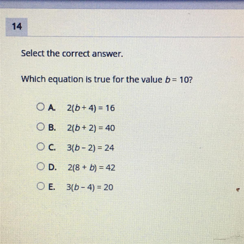 Select the correct answer. Which equation is true for the value b= 10? OA. 2(b + 4) = 16 OB-example-1