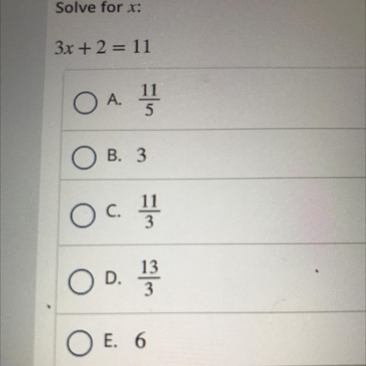 Solve for x: 3x + 2 = 11 A. 11 5 B. 3 11 13 D. 13 3 E. 6-example-1