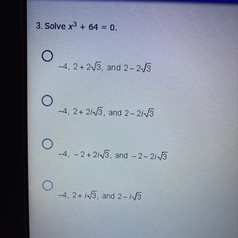 Please help 50 points !! 3. Solve x3 + 64 = 0. A. -4.2 + 213, and 2-213 B. -4, 2+ 2/2/5, and-example-1