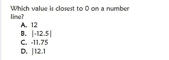 Which value is closest to 0 on a number line? A.12 B.|-12.5| C.-11.75 D.|12.1-example-1