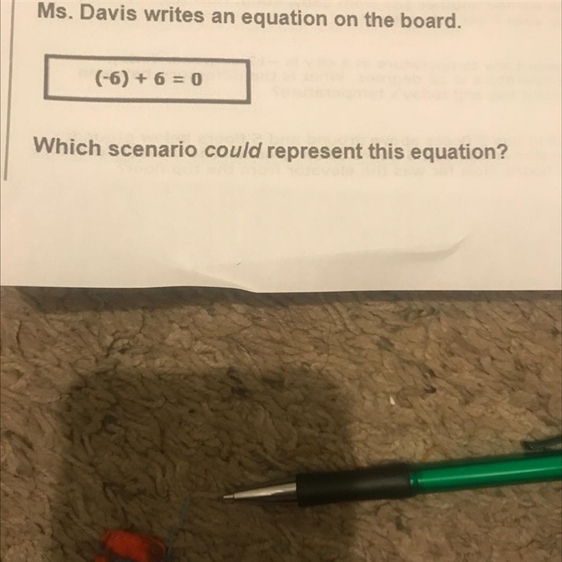 Ms. Davis writes an equation on the board. (-6) + 6 = 0 Which scenario could represent-example-1