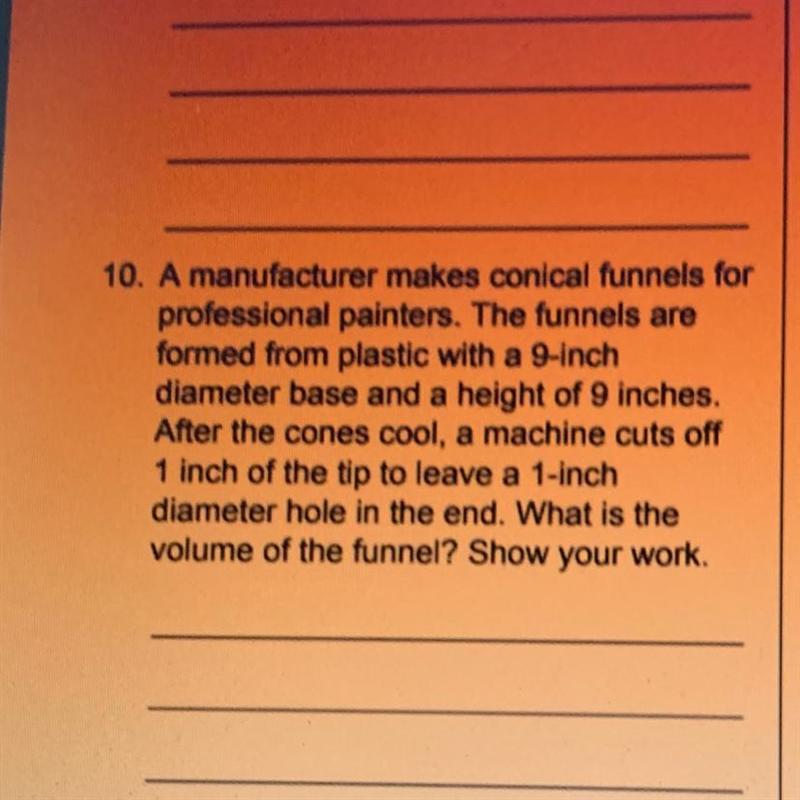 10. A manufacturer makes conical funnels for professional painters. The funnels are-example-1