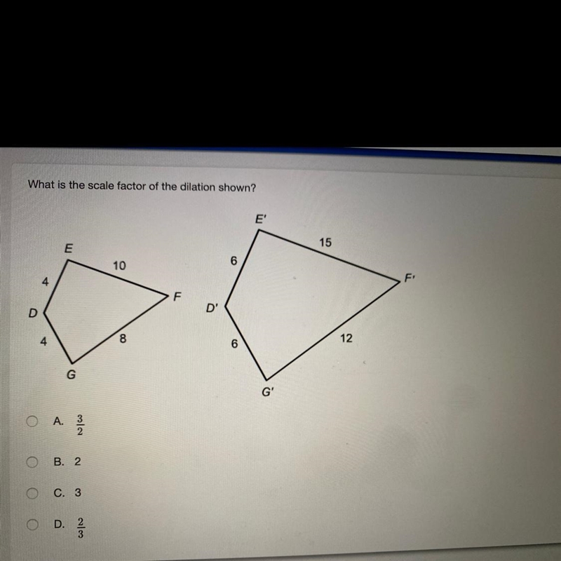 What is the scale factor of the dilation show? A. 3/2 B. 2 C. 3 D. 2/3-example-1