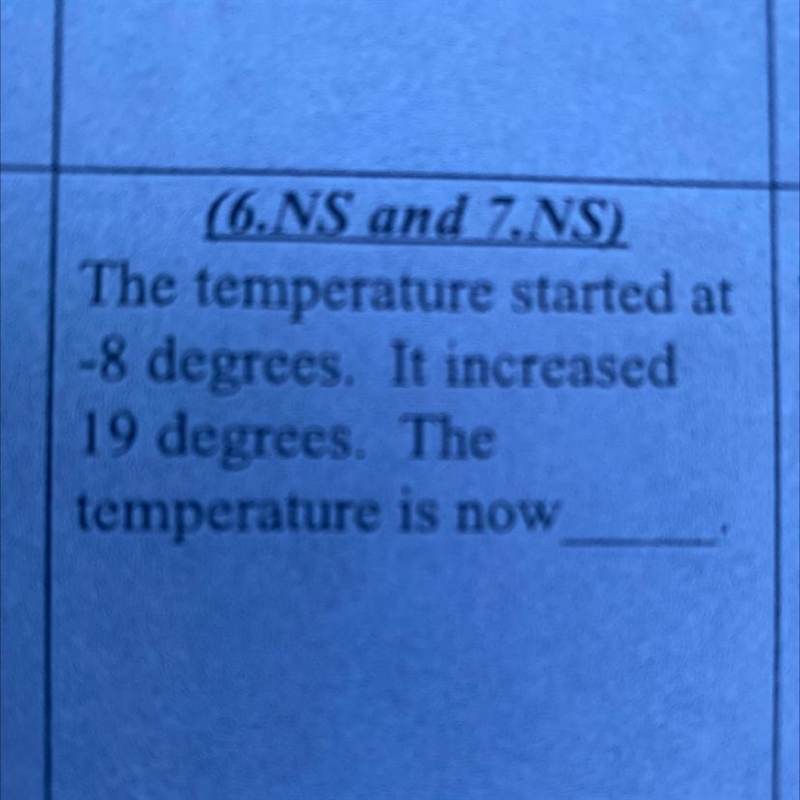 The temperature started at -8 degrees. It increased 19 degrees. The temperature is-example-1