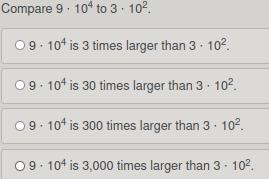 Compare 9 ⋅ 10^4 to 3 ⋅ 10^2. A. 9 ⋅ 10^4 is 3 times larger than 3 ⋅ 10^2. B. 9 ⋅ 10^4 is-example-1