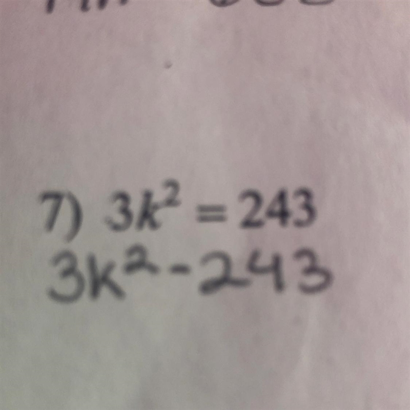 (Solving quadratics by square roots) 3k^2 = 243 I have finals tomorrow and it says-example-1