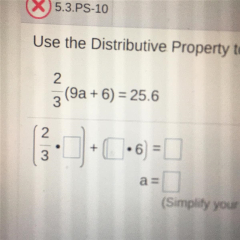 2/3 (9a+6)=25.6 use distributive property to solve this equation-example-1