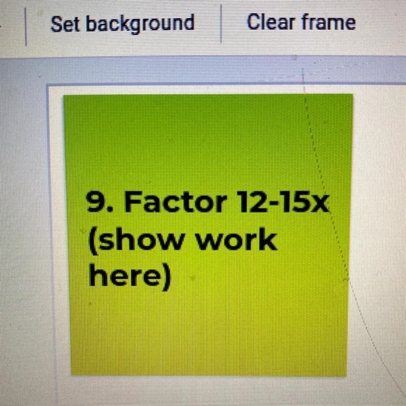 9. Factor 12-15x (show work here)-example-1