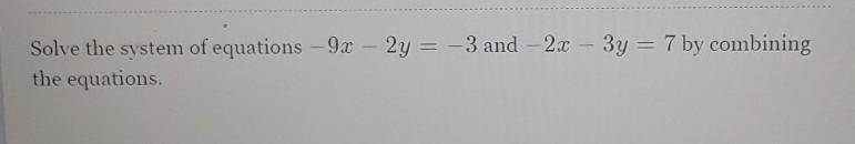 Solve the system of equations - 9x - 2y = -3 and -20 – 3y = 7 by combining the equations-example-1