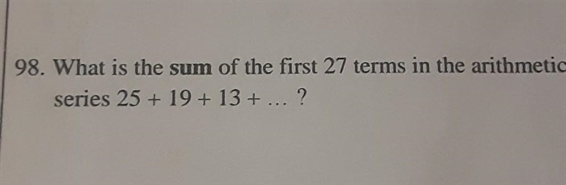 98. What is the sum of the first 27 terms in the arithmetic series 25 +19+13 + ...?​-example-1