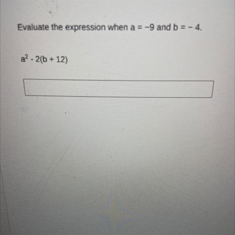 Help please Evaluate the expression when a = -9 and b = - 4. a? - 2(b + 12)-example-1