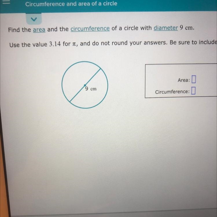 Find the area and the circumference of a circle with diameter 9 cm. Please help!!-example-1