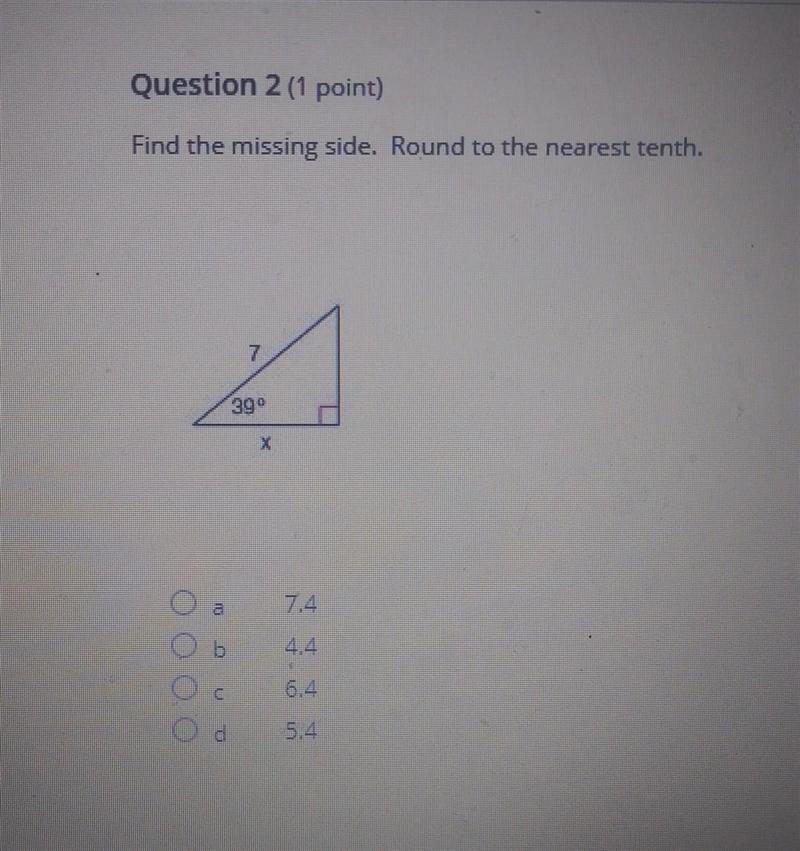 Find the missing side. Round to the nearest tenth. A.7.4 B.4.4 C.6.4 D.5.4​-example-1