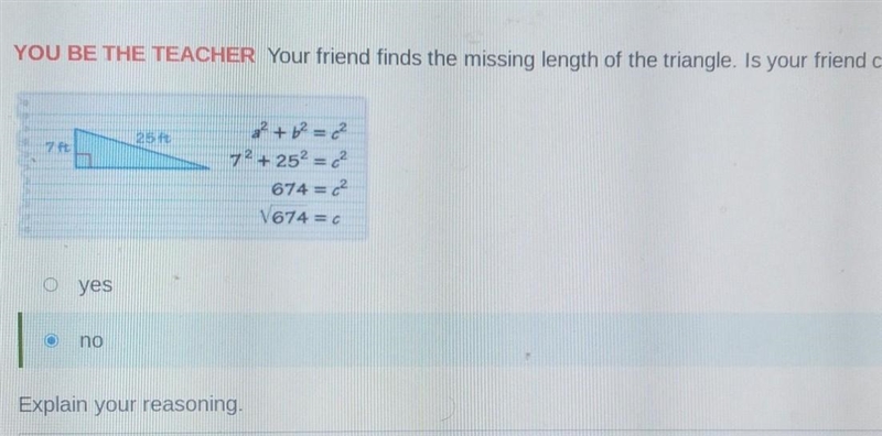 YOU BE THE TEACHER Your friend finds the missing length of the triangle. Is your friend-example-1