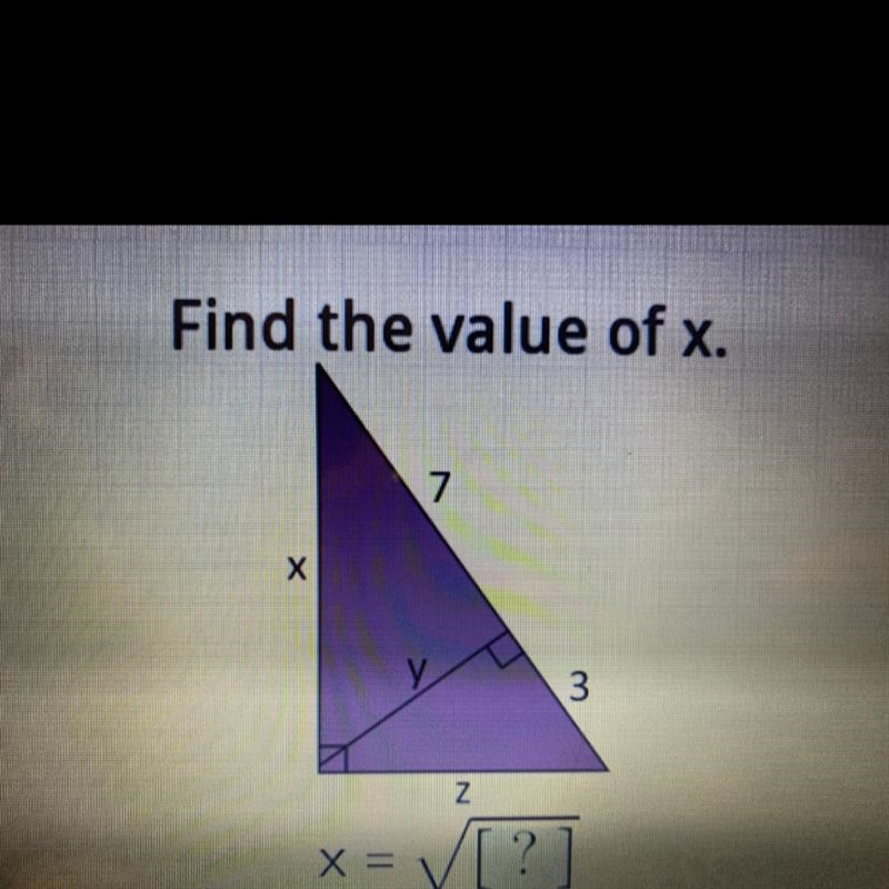 Find the value of x. 7 Х 3 Z X =√[?] Pls help explain !!-example-1