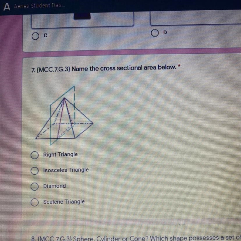 7. {MCC.7.G.3} Name the cross sectional area below. * Right Triangle Isosceles Triangle-example-1