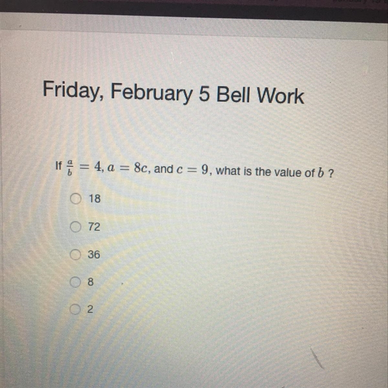 If a/b = 4, a = 8c, and c = 9, what is the value of b?-example-1